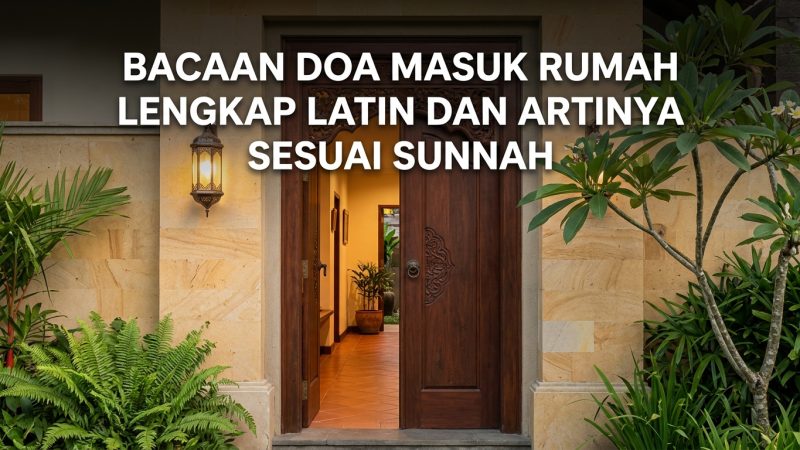 Bacaan Doa Masuk Rumah Lengkap Latin dan Artinya Sesuai Sunnah